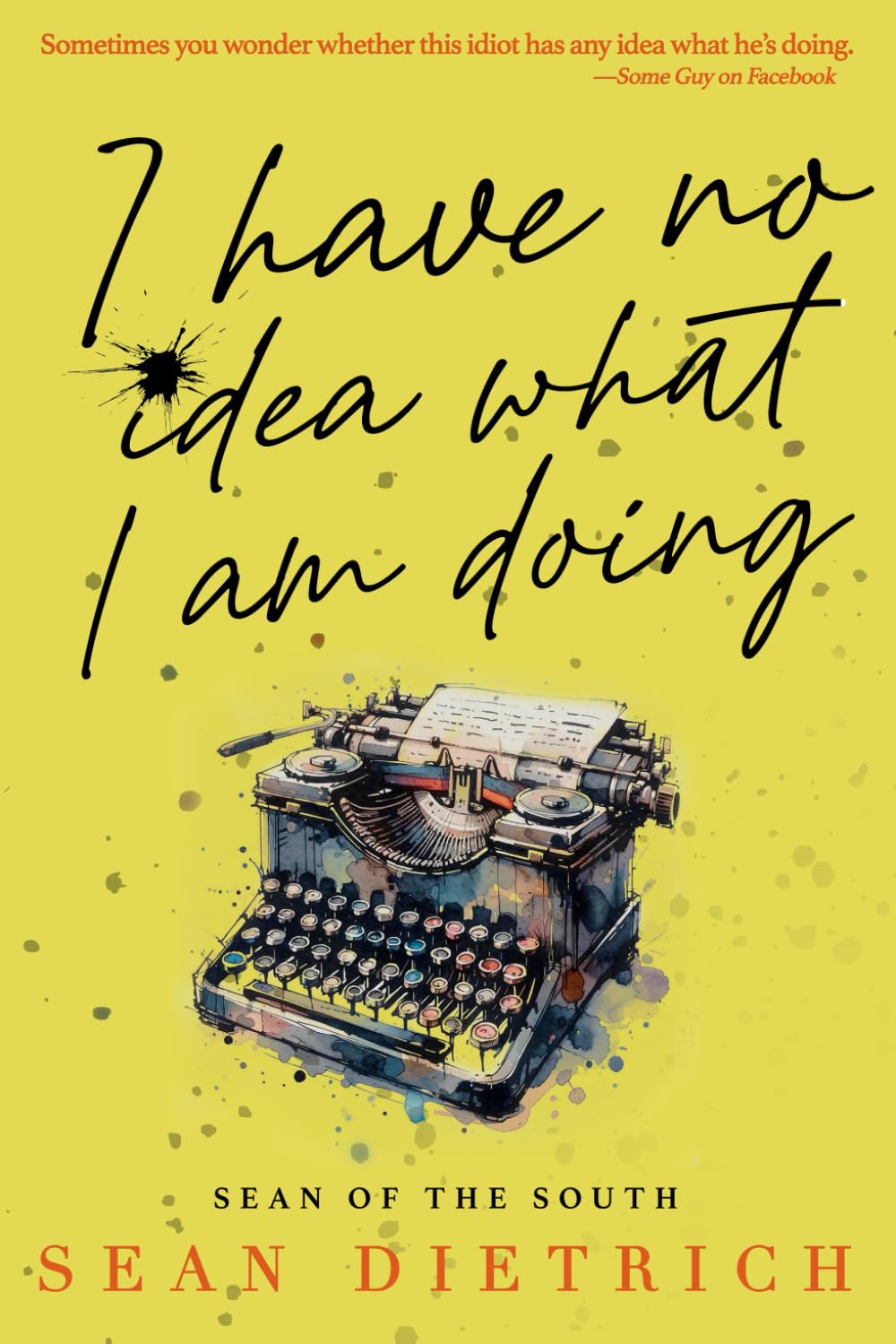 I Have No Idea What I Am Doing by Sean Dietrich