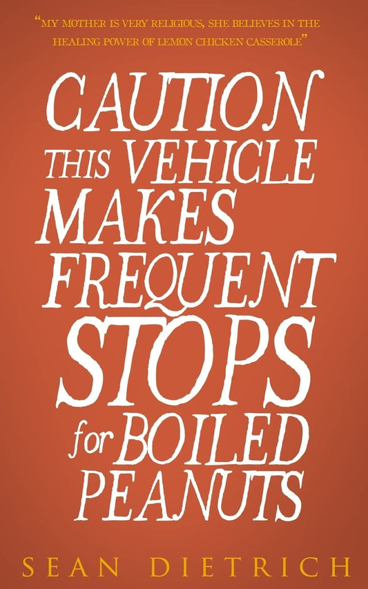 Caution This Vehicle  Makes Frequent Stops For Boiled Peanuts by Sean Dietrich