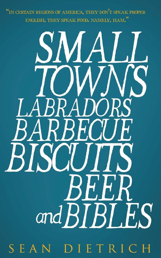 Small Towns, Barbecue,  Biscuits, Beer and Bibles by Sean Dietrich